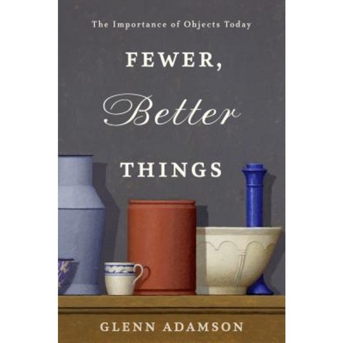 Fewer Better Things: The Importance of Objects Today Hardcover, Bloomsbury USA