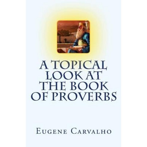 A Topical Look at the Book of Proverbs Paperback, Createspace Independent Publishing Platform