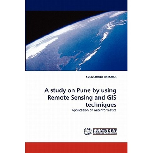 A Study on Pune by Using Remote Sensing and GIS Techniques Paperback, LAP Lambert Academic Publishing