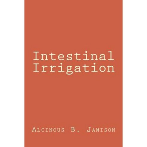Intestinal Irrigation Paperback, Createspace Independent Publishing Platform
