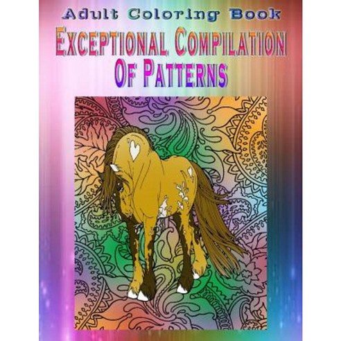 Adult Coloring Book Exceptional Compilation of Patterns: Mandala Coloring Book Paperback, Createspace Independent Publishing Platform