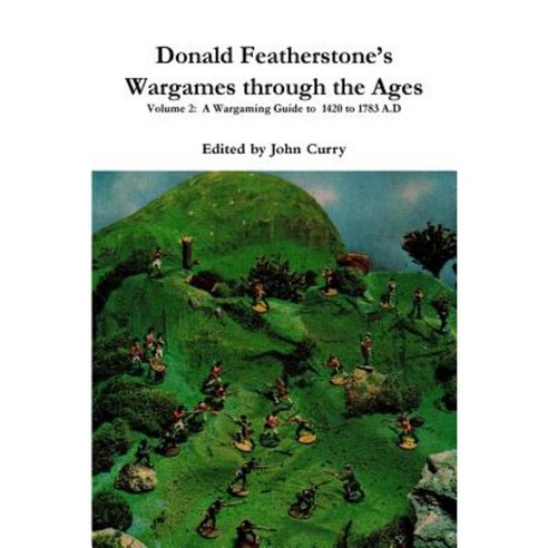 Donald Featherstone''s Wargames Through the Ages Volume 2: A Wargaming Guide to 1420 to 1783 A.D Paperback, Lulu.com