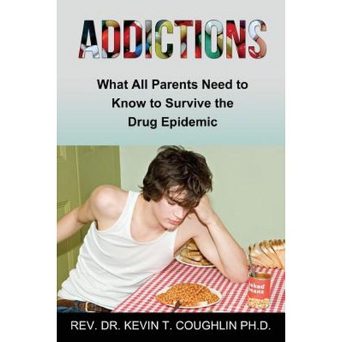 Addictions What All Parents Need to Know to Survive the Drug Epidemic Paperback, Ktc Phase IICC, LLC