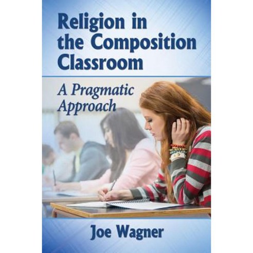Religion in the Composition Classroom: A Pragmatic Approach Paperback, McFarland & Company