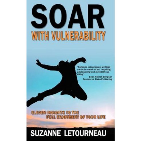 Soar with Vulnerability - Eleven Insights to the Full Enjoyment of Your Life Paperback, Skye Insights Publshing