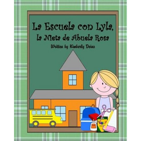 La Escuela Con Lyla La Nieta de Abuela Rosa: A Book about School Vocabulary in Spanish. Paperback, Createspace Independent Publishing Platform