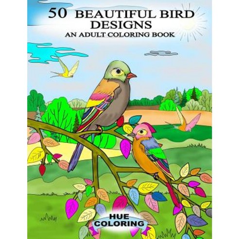 50 Beautiful Bird Designs: An Adult Coloring Book Paperback, Createspace Independent Publishing Platform