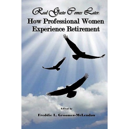 Real Gusto Comes Later: How Professional Women Experience Retirement Paperback, Sokhechapke Publishing, Incorporated
