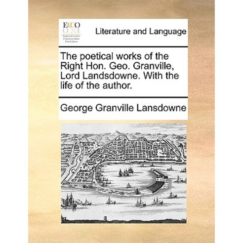 The Poetical Works of the Right Hon. Geo. Granville Lord Landsdowne. with the Life of the Author. Paperback, Gale Ecco, Print Editions