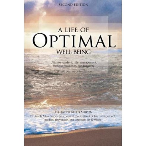 A Life of Optimal Well-Being Second Edition: Ultimate Guide to Life Management Medical Prevention and Longevity. Paperback, Authorhouse