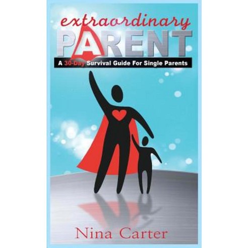 Extraordinary Parent: A 30-Day Survival Guide for Single Parents Paperback, Nina Carter