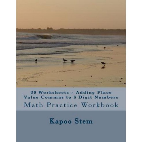 30 Worksheets - Adding Place Value Commas to 6 Digit Numbers: Math Practice Workbook Paperback, Createspace Independent Publishing Platform