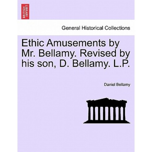 Ethic Amusements by Mr. Bellamy. Revised by His Son D. Bellamy. L.P. Paperback, British Library, Historical Print Editions