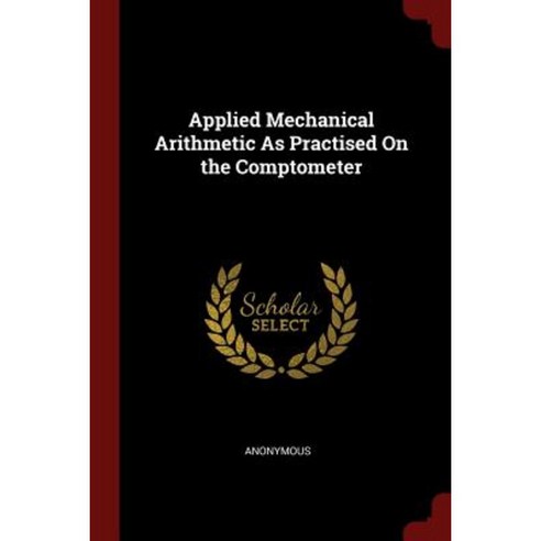 Applied Mechanical Arithmetic as Practised on the Comptometer Paperback, Andesite Press