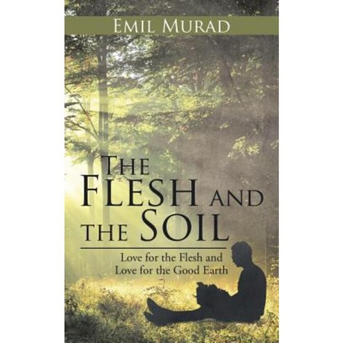 The Flesh and the Soil: Love for the Flesh and Love for the Good Earth Paperback, Partridge Singapore
