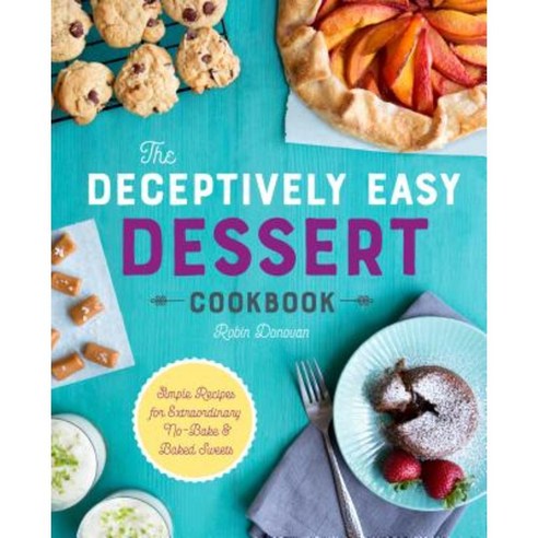 The Deceptively Easy Dessert Cookbook: Simple Recipes for Extraordinary No-Bake & Baked Sweets Paperback, Rockridge Press