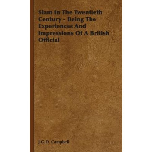 Siam in the Twentieth Century - Being the Experiences and Impressions of a British Official Hardcover, Hesperides Press