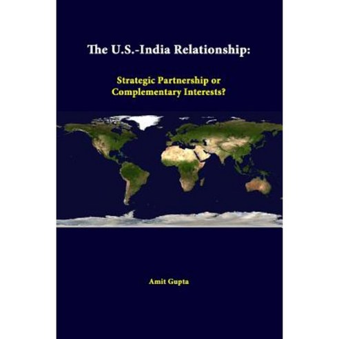 The U.S.-India Relationship: Strategic Partnership or Complementary Interests? Paperback, Lulu.com