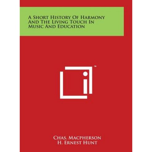 A Short History of Harmony and the Living Touch in Music and Education Hardcover, Literary Licensing, LLC