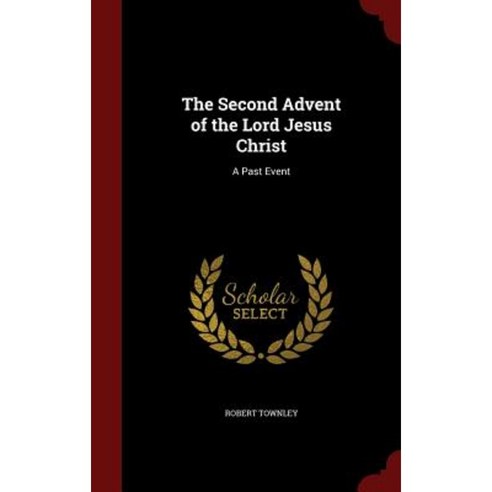 The Second Advent of the Lord Jesus Christ: A Past Event Hardcover, Andesite Press