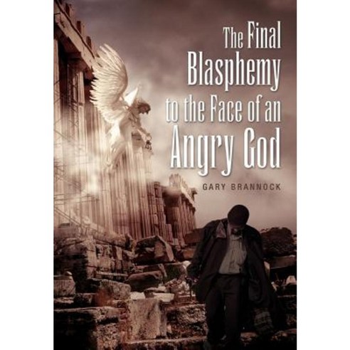 The Final Blasphemy to the Face of an Angry God Hardcover, Xlibris Corporation
