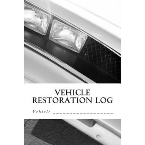 Vehicle Restoration Log: Vehicle Cover 2 Paperback, Createspace Independent Publishing Platform