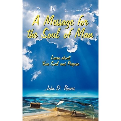 A Message for the Soul of Man: Learn about Your Soul and Purpose Hardcover, iUniverse