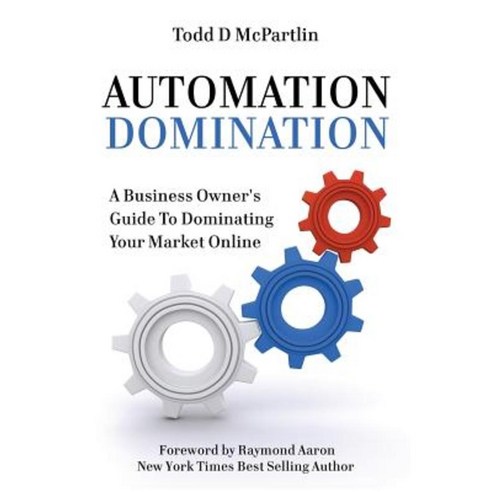 Automation Domination: A Business Owner''s Guide to Dominating Your Market Online Paperback, Authority Press