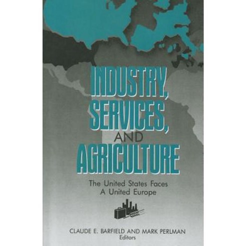 Industry Services and Agriculture: The United States Faces a United Europe (the United States and Europe in the 1990s) Paperback, AEI Press