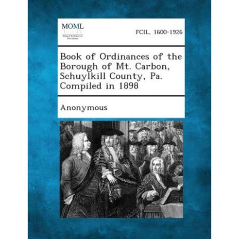 Book of Ordinances of the Borough of Mt. Carbon Schuylkill County Pa. Compiled in 1898 Paperback, Gale, Making of Modern Law