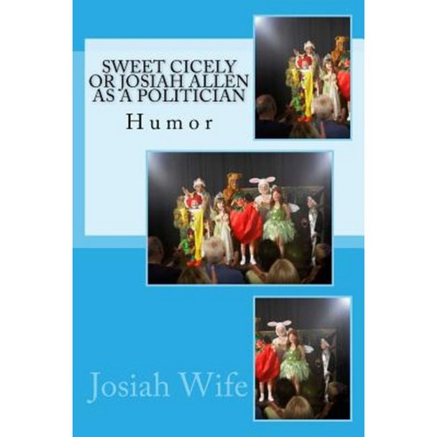 Sweet Cicely or Josiah Allen as a Politician: Humor Paperback, Createspace Independent Publishing Platform
