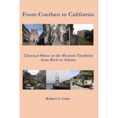 From Coethen to California: Classical Music in the Western Tradition from Bach to Adams Paperback, Createspace Independent Publishing Platform