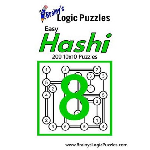 Brainy''s Logic Puzzles Easy Hashi #8: 200 10x10 Puzzles Paperback, Createspace Independent Publishing Platform