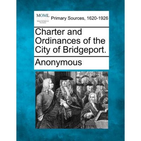 Charter and Ordinances of the City of Bridgeport. Paperback, Gale, Making of Modern Law