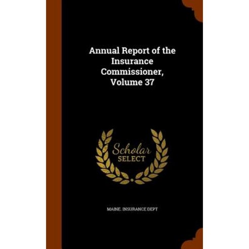 Annual Report of the Insurance Commissioner Volume 37 Hardcover, Arkose Press