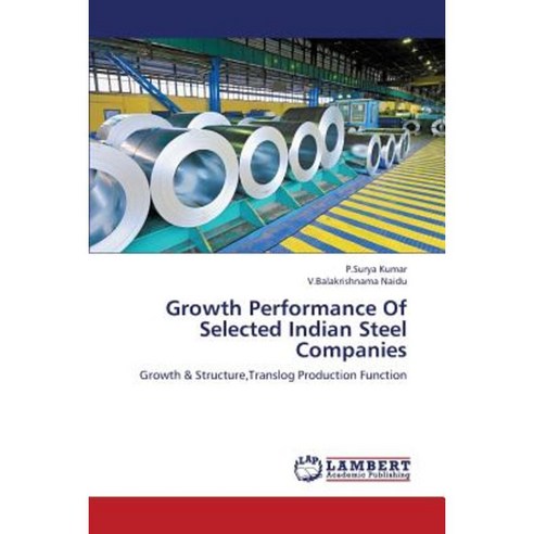 Growth Performance of Selected Indian Steel Companies Paperback, LAP Lambert Academic Publishing
