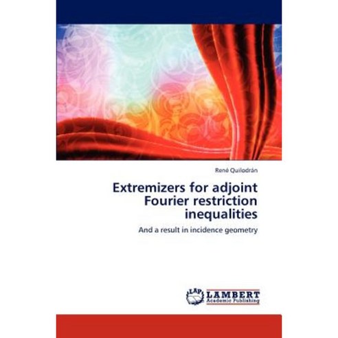 Extremizers for Adjoint Fourier Restriction Inequalities Paperback, LAP Lambert Academic Publishing