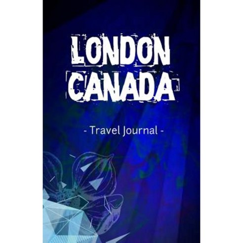 London Canada Travel Journal: Lined Writing Notebook Journal for London Ontario Canada Paperback, Createspace Independent Publishing Platform