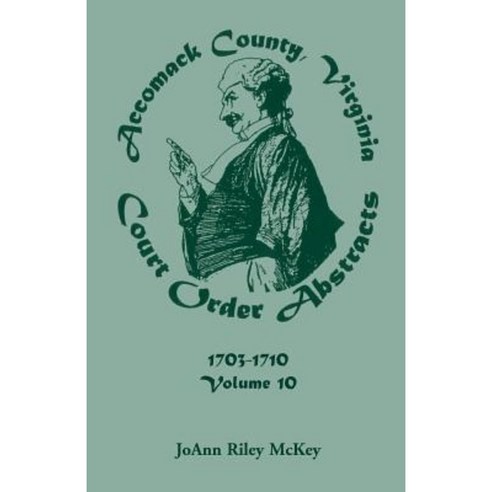 Accomack County Virginia Court Order Abstracts Volume 10: 1703-1710 Hardcover, Heritage Books