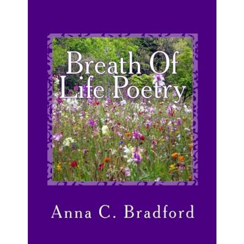 Breath of Life Poetry: Breathing Life Into a Weary Soul Paperback, Createspace Independent Publishing Platform