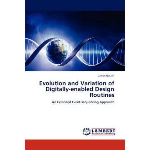 Evolution and Variation of Digitally-Enabled Design Routines Paperback, LAP Lambert Academic Publishing