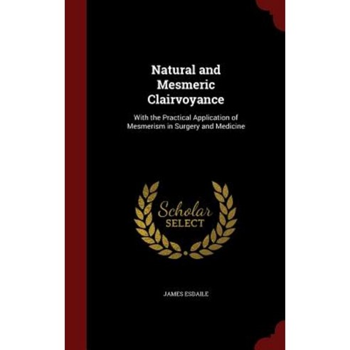 Natural and Mesmeric Clairvoyance: With the Practical Application of Mesmerism in Surgery and Medicine Hardcover, Andesite Press