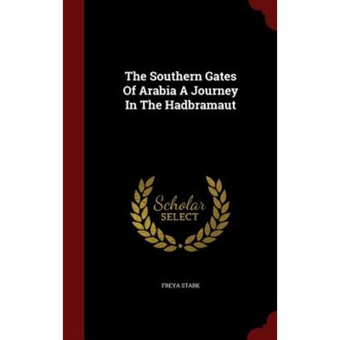 The Southern Gates of Arabia a Journey in the Hadbramaut Hardcover, Andesite Press