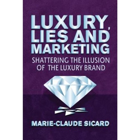 Luxury Lies and Marketing: Shattering the Illusions of the Luxury Brand Hardcover, Palgrave MacMillan