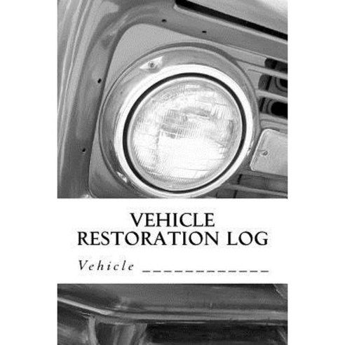 Vehicle Restoration Log: Vehicle Cover 13 Paperback, Createspace Independent Publishing Platform