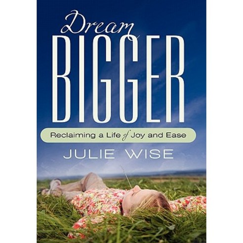 Dream Bigger: Reclaiming a Life of Joy and Ease Paperback, iUniverse