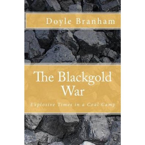The Blackgold War: Explosive Time in a Coal Camp Paperback, Createspace Independent Publishing Platform