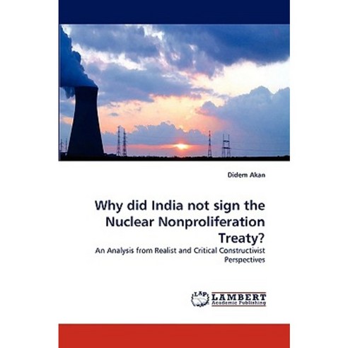 Why Did India Not Sign the Nuclear Nonproliferation Treaty? Paperback, LAP Lambert Academic Publishing
