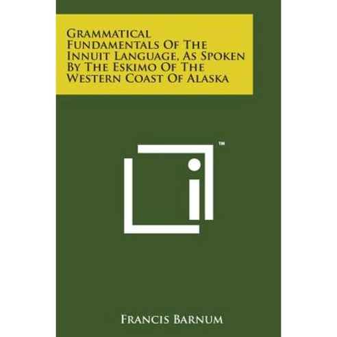 Grammatical Fundamentals of the Innuit Language as Spoken by the Eskimo of the Western Coast of Alaska Paperback, Literary Licensing, LLC