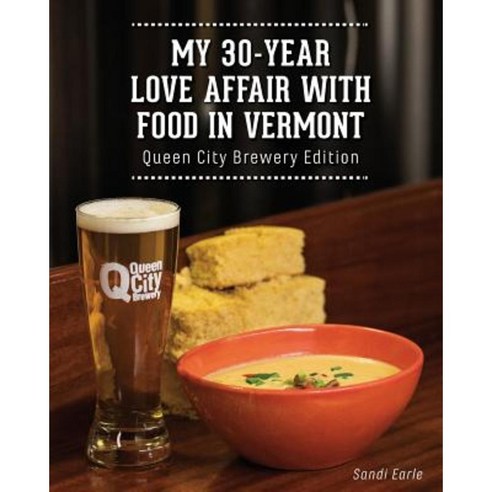 My 30 Year Love Affair with Food in Vermont: Queen City Brewery Edition Paperback, Sandi Earle''s Food Matters